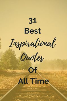 train tracks with the words 31 best inspirational quotes of all time on it's side