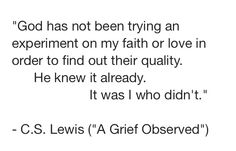 a quote from c s lewis about god has not been trying an experiment on my faith or love in order to find out their quality