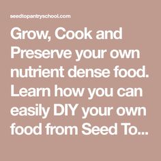 the words grow, cook and preserve your own nutrition dense food learn how you can easily diy your own food from seed to