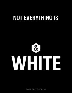 a black and white poster with the words, not everything is white