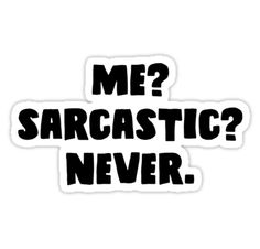 black and white sticker with the words me sarcastic? never