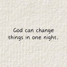 the words god can change things in one night written on white paper with black ink