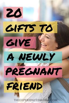 two girls hugging each other with the words 20 gifts to give a newly pregnant friend