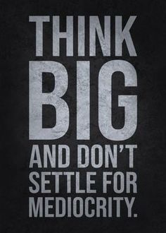 a poster with the words think big and don't settle for mediocrity