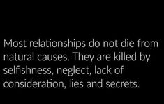 a black and white photo with the words most relationships do not die from natural cause they are killed by selfishness, neglect