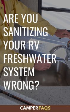 a man washing his hands in a sink with the words are you sanitizing your rv fresh water system wrong?