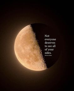 the moon with a quote on it saying not everyone deserves to see all of your sides