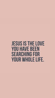 the words jesus is the love you have been searching for your whole life on a pink background