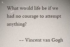 an image of a quote written in black on white paper with the words, what would life be if we had no courage to attempt anything?