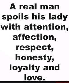 a real man spoils his lady with attention, affection, respect, honesty, and love