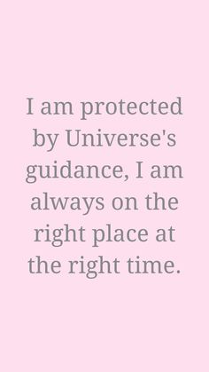 the quote i am protected by universe's guidance, i am always on the right place at the right time