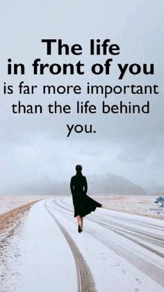 a person walking down a snow covered road with a quote on it that says, the life in front of you is far more important than the life behind you