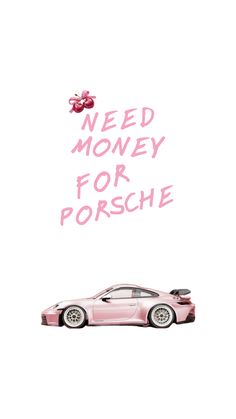 a pink car with the words need money for porsche