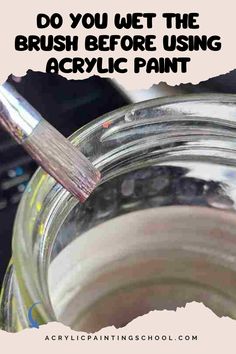 a brush is in a jar with the words do you wet the brush before using acrylic paint