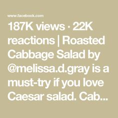 187K views · 22K reactions | Roasted Cabbage Salad by @melissa.d.gray is a must-try if you love Caesar salad. Cabbage caramelizes in the oven before getting topped with a zesty, cheesy dressing reminiscent of Caesar, creating a profoundly gratifying side that complements roasted chicken, pork, or steak beautifully.

Ingredients
- 1 small head green cabbage, chopped into 1-inch pieces (about 8 cups)
- 4 tablespoons extra-virgin olive oil, divided
- 1/4 teaspoon salt
- 2 tablespoons grated Parmesan cheese
- 2 tablespoons rice vinegar
- 1 1/2 teaspoons reduced-sodium soy sauce
- 1 teaspoon Dijon mustard
- 1 large clove garlic, grated with a Microplane
- 1/4 teaspoon ground pepper, plus more for garnish

Directions
1. Position oven racks in top third and lower third; preheat to 425°F. Toss cab