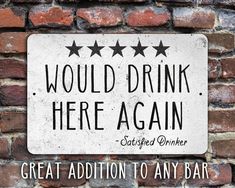 a sign that is on the side of a brick wall saying, would drink here again?