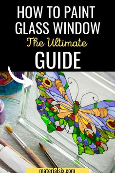 the ultimate guide to painting glass windows for beginners with text overlay that reads how to paint glass window the ultimate guide