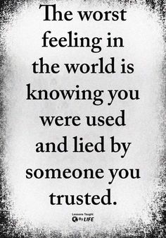 a quote that reads, the worst feeling in the world is knowing you were used and lived by someone you trusted