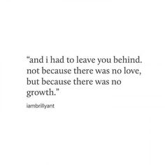 an image with the words and i had to leave you behind, not because there was no love, but because there was no growth