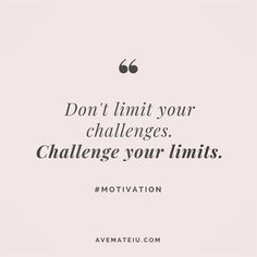 a quote that says don't limit your challenges challenge your limits motivation