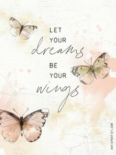 some butterflies flying around with the words let your dreams be your wings