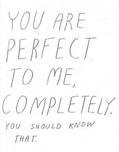 a handwritten note with the words you are perfect to me, completely