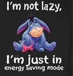 i'm not lazy, i'm just in energy saving mode