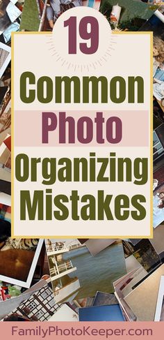 A pile of disorganized color photographs under the title which reads "19 Common Photo Organizing Mistakes" Organize Printed Photos, Organizing Old Photos, How To Fix Overexposed Photos, How To Organize Printed Photos, Organize Old Photos