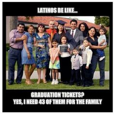 a group of people standing next to each other in front of a sign that says, latinos be like graduation tickets? yes, i need 45 of them for the family