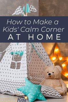 a teddy bear sitting in front of a teepee tent with the words how to make a kids'calm corner at home