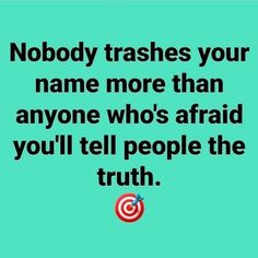 a quote that says nobody trashes your name more than anyone who's afraid you'll tell people the truth