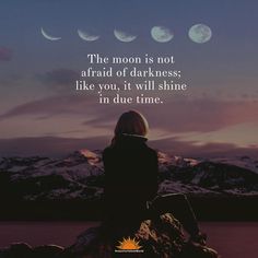 the moon is not afraid of darkness like you, it will shine in due time