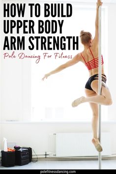 a woman pole dancing with the words how to build upper body arm strength on it