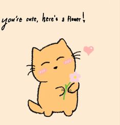 a cartoon cat holding a flower with the caption you're cute, here's a flower