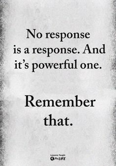 a black and white photo with a quote on it that says, no response is a response and it's powerful one