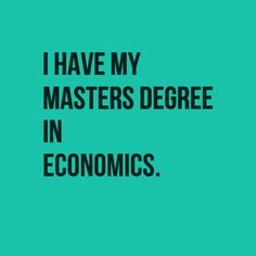 the words i have my masters degree in economics on a green background with black lettering