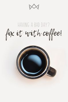 a cup of coffee with the words having a bad day fix it with coffee