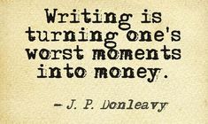 a quote on writing that says, writing is turning one's worst moments into money