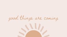 an image of a sun with the words good things are coming above it and below it