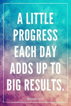 a quote that says, a little progress each day adds up to big results on the page