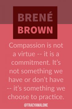 a quote from brene brown that says,'compassion is not a virtual - it's a comment