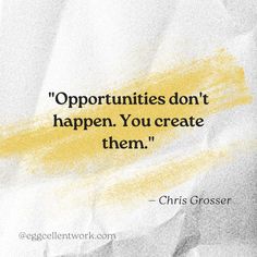 a quote on opportunity that reads,'opportunities don't happen you create them '