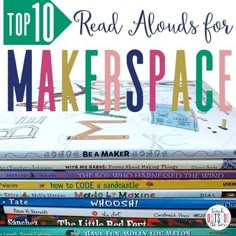 a stack of books with the title top 10 read alouds for makerspace