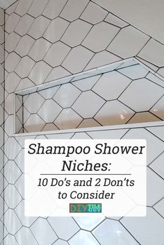 a white tiled shower with the words shampoo shower niches 10 do's and 2 don'ts to consider