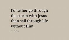 a quote that reads i'd rather go through the storm with jesus than sail through life without him