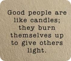 a quote written on a piece of paper that says, good people are like candles they burn themselves up to give others light