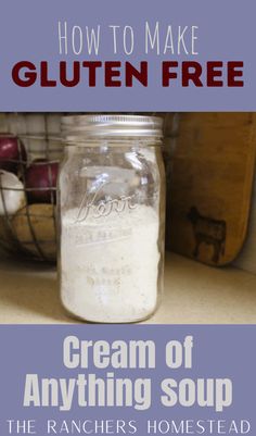 the cover of how to make gluten - free cream of anything soup, which is in a mason jar