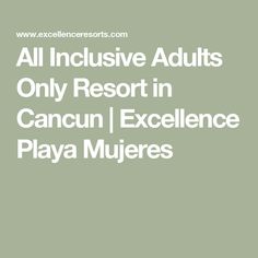 the words all inclusive adults only resort in cancun, excellence playa mujeres