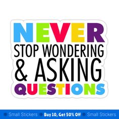 the words never stop wondering and asking questions are in multicolored letters on a white background