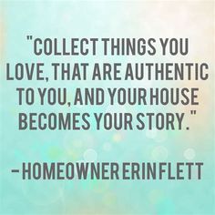 a quote about love that reads collect things you love, that are authentic to you, and your house becomes your story